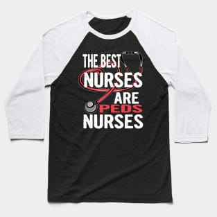 Pediatric Nurse Gift Shirt The Best Nurses Are Peds Nurses Baseball T-Shirt